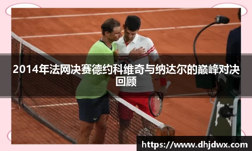 2014年法网决赛德约科维奇与纳达尔的巅峰对决回顾
