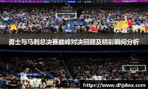 勇士与马刺总决赛巅峰对决回顾及精彩瞬间分析