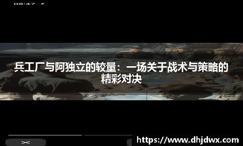 兵工厂与阿独立的较量：一场关于战术与策略的精彩对决