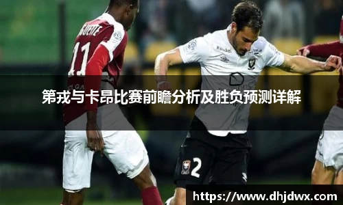 第戎与卡昂比赛前瞻分析及胜负预测详解