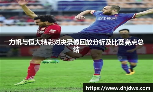力帆与恒大精彩对决录像回放分析及比赛亮点总结