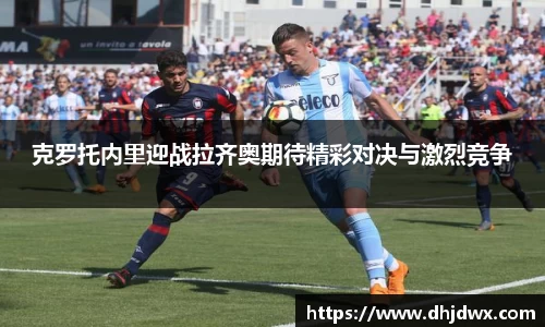 克罗托内里迎战拉齐奥期待精彩对决与激烈竞争