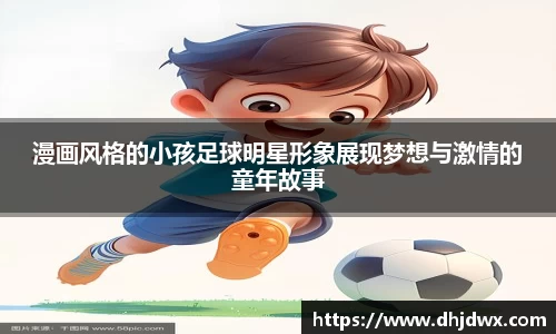漫画风格的小孩足球明星形象展现梦想与激情的童年故事