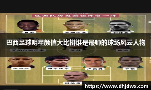 巴西足球明星颜值大比拼谁是最帅的球场风云人物
